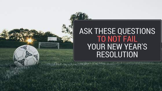 Ask these questions to not fail your new year’s resolution